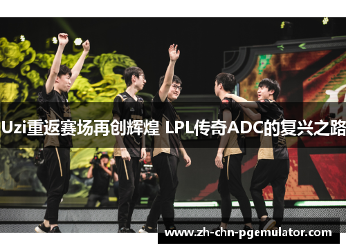 Uzi重返赛场再创辉煌 LPL传奇ADC的复兴之路 Uzi重返赛场再创辉煌 LPL传奇ADC的复兴之路
